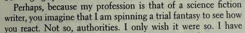 Perhaps, because of my profession is that of a science fiction writer, you imagine that I am spinning a trial fantasy to see how you react. Not so, authorities, I only wish it were so. I have