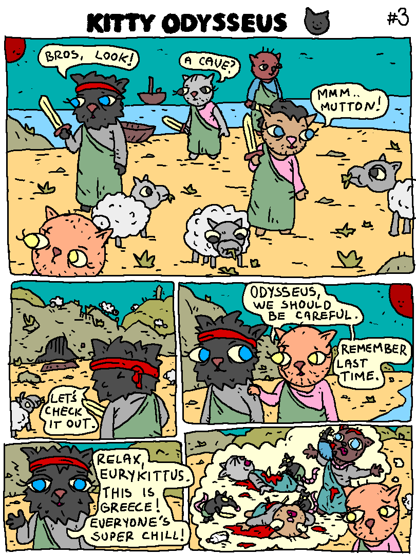 cats disembark on land, there are sheep around

Ody: "Bros, look!"

Cat: "A cave?"

Cat: "mmmm. mutton!"

Ody: "Let's check it out."

Eurykittus: "Odysseus, we should be careful. Remember last time?"

Ody: "Relax, Eurykittus. This is greece, everyone's super chill!"

Eurykittus thinks back on the rat massacre.