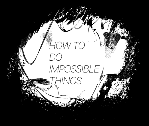 HOW TO DO IMPOSSIBLE THINGS
